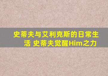 史蒂夫与艾利克斯的日常生活 史蒂夫觉醒Him之力